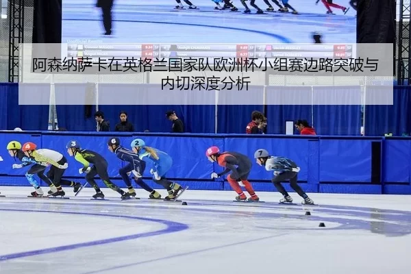 阿森纳萨卡在英格兰国家队欧洲杯小组赛边路突破与内切深度分析